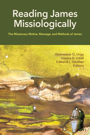 Reading James Missiologically: The Missionary Motive, Message, and Methods of James image number 0