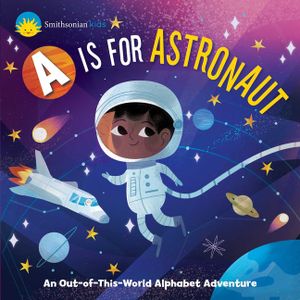 Smithsonian Kids: A is for Astronaut: An Out-Of-This-World Alphabet Adventure image number 0
