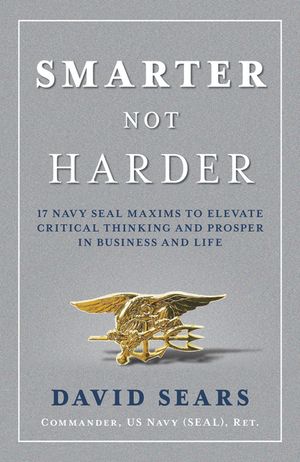 Smarter Not Harder: 17 Navy Seal Maxims to Elevate Critical Thinking and Prosper in Business and Life image number 0