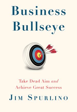 Business Bullseye: Take Dead Aim and Achieve Great Success image number 0