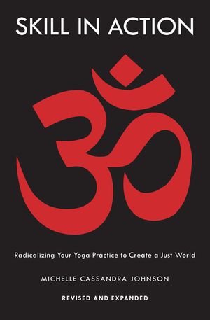 Skill in Action: Radicalizing Your Yoga Practice to Create a Just World image number 0