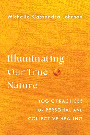 Illuminating Our True Nature: Yogic Practices for Personal and Collective Healing image number 0