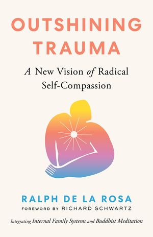 Outshining Trauma: A New Vision of Radical Self-Compassion Integrating Internal Family Systems and Buddhist Meditation image number 0