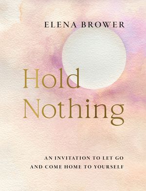 Hold Nothing: An Invitation to Let Go and Come Home to Yourself image number 0