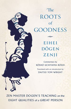 The Roots of Goodness: Zen Master Dogen's Teaching on the Eight Qualities of a Great Person image number 0