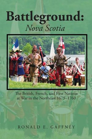 Battleground: Nova Scotia: The British, French, and First Nations at War in the Northeast 1675-1760 image number 0