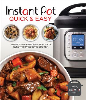 Instant Pot Quick & Easy: Super Simple Recipes for Your Electric Pressure Cooker image number 0