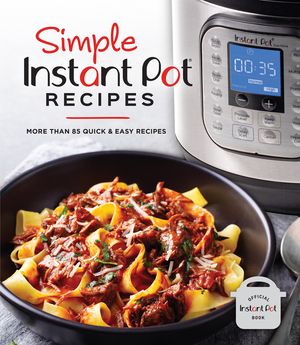 Simple Instant Pot Recipes: More Than 85 Quick & Easy Recipes image number 0