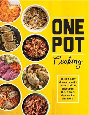 One Pot Cooking: Quick & Easy Dishes to Make in Your Skillet, Sheet Pan, Dutch Oven, Slow Cooker and More! image number 0
