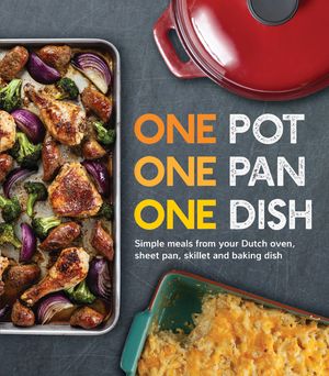 One Pot One Pan One Dish: Simple Meals from Your Dutch Oven, Sheet Pan, Skillet and Baking Dish image number 0