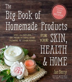 The Big Book of Homemade Products for Your Skin, Health and Home: Easy, All-Natural DIY Projects Using Herbs, Flowers and Other Plants image number 0