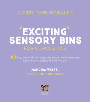 Exciting Sensory Bins for Curious Kids: 60 Easy Creative Play Projects That Boost Brain Development, Calm Anxiety and Build Fine Motor Skills image number 0