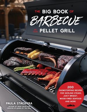 The Big Book of Barbecue on Your Pellet Grill: 200 Showstopping Recipes for Sizzling Steaks, Succulent Wings, Wood-Fired Seafood and More image number 0