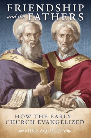 Friendship and the Fathers: How the Early Church Evangelized image number 0