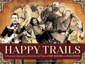 Happy Trails: A Pictorial Celebration of the Life and Times of Roy Rogers and Dale Evans image number 0