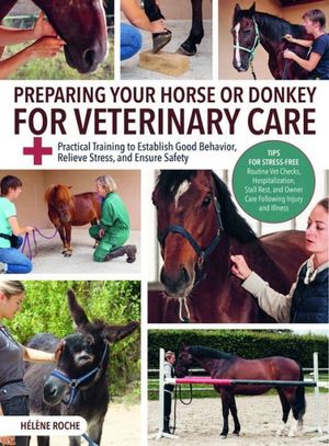 Preparing Your Horse or Donkey for Veterinary Care: Practical Training to Establish Good Behavior, Relieve Stress, and Ensure Safety image number 0