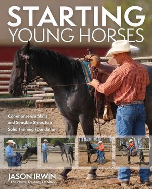 Starting Young Horses: Commonsense Skills and Sensible Steps to a Solid Training Foundation image number 0