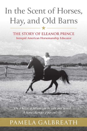 In the Scent of Horses, Hay, and Old Barns: The Story of Eleanor Prince, Intrepid American Horsemanship Educator image number 0