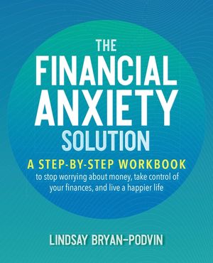 The Financial Anxiety Solution: A Step-By-Step Workbook to Stop Worrying about Money, Take Control of Your Finances, and Live a Happier Life image number 0