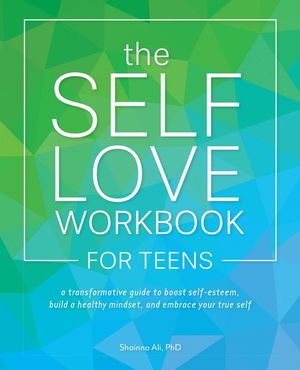 The Self-Love Workbook for Teens: A Transformative Guide to Boost Self-Esteem, Build a Healthy Mindset, and Embrace Your True Self image number 0