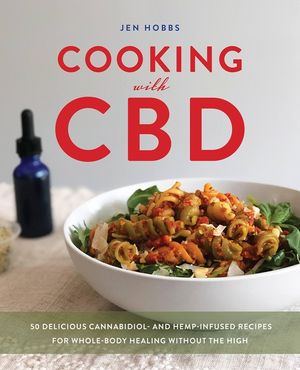Cooking with CBD: 50 Delicious Cannabidiol- And Hemp-Infused Recipes for Whole Body Healing Without the High image number 0