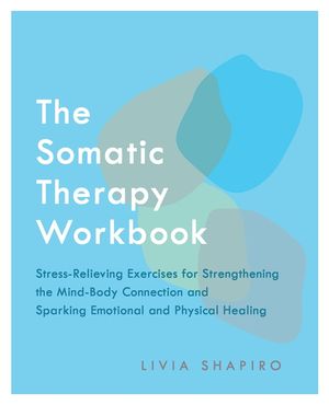 The Somatic Therapy Workbook: Stress-Relieving Exercises for Strengthening the Mind-Body Connection and Sparking Emotional and Physical Healing image number 0