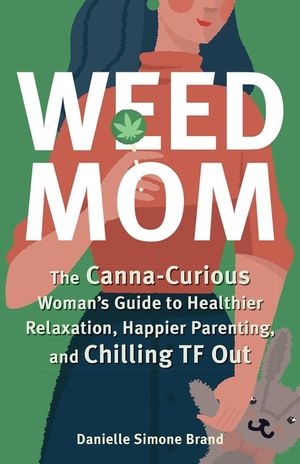 Weed Mom: The Canna-Curious Woman's Guide to Healthier Relaxation, Happier Parenting, and Chilling TF Out image number 0