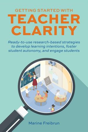 Getting Started with Teacher Clarity: Ready-To-Use Research-Based Strategies to Develop Learning Intentions, Foster Student Autonomy, and Engage Stude image number 0