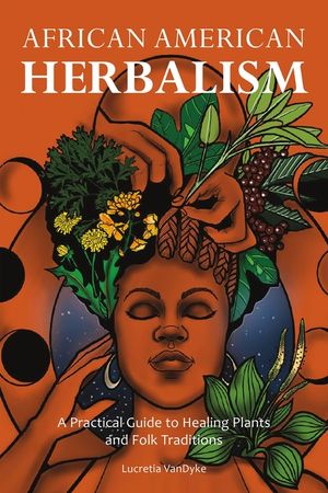 African American Herbalism: A Practical Guide to Healing Plants and Folk Traditions image number 0