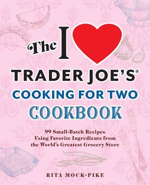 The I Love Trader Joe's Cooking for Two Cookbook: 150 Small-Batch Recipes Using Favorite Ingredients from the World's Greatest Grocery Store image number 0