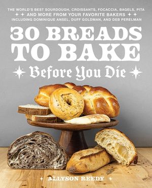 30 Breads to Bake Before You Die: The World's Best Sourdough, Croissants, Focaccia, Bagels, Pita, and More from Your Favorite Bakers (Including Domini image number 0