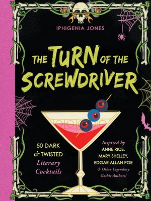 The Turn of the Screwdriver: 50 Dark and Twisted Literary Cocktails Inspired by Anne Rice, Mary Shelley, Edgar Allen Poe, and Other Legendary Gothi image number 0