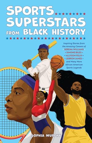 Sports Superstars from Black History: Inspiring Stories from the Amazing Careers of Serena Williams, Simone Biles, Allyson Felix, Lebron James, and Ma image number 0