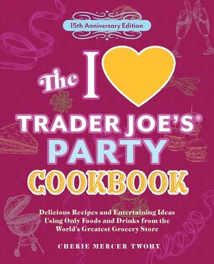 The I Love Trader Joe's Party Cookbook: 15th Anniversary Edition: Delicious Recipes and Entertaining Ideas Using Only Foods and Drinks from the World' image number 0