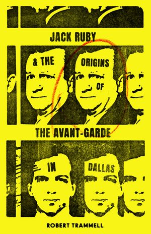 Jack Ruby and the Origins of the Avant-Garde in Dallas: And Other Stories image number 0