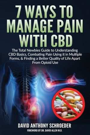 7 Ways To Manage Pain With CBD: The Total Newbies Guide to Understanding CBD Basics, Combating Pain Using it in Multiple Forms, & Finding a Better Qua image number 0