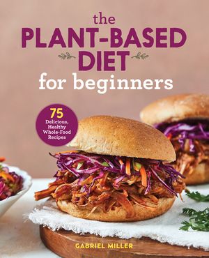 The Plant Based Diet for Beginners: 75 Delicious, Healthy Whole Food Recipes image number 0