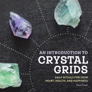 An Introduction to Crystal Grids: Daily Rituals for Your Heart, Health, and Happiness image number 0