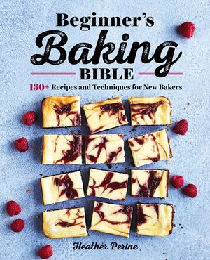 Beginner's Baking Bible: 130+ Recipes and Techniques for New Bakers image number 0