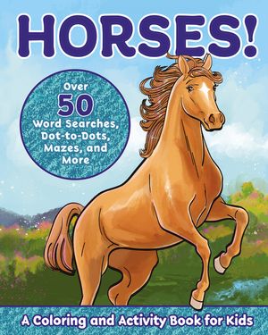 Horses!: A Coloring and Activity Book for Kids with Word Searches, Dot-To-Dots, Mazes, and More image number 0