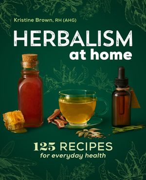 Herbalism at Home: 125 Recipes for Everyday Health image number 0