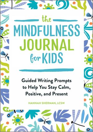 The Mindfulness Journal for Kids: Guided Writing Prompts to Help You Stay Calm, Positive, and Present image number 0
