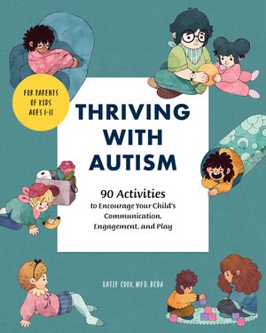 Thriving with Autism: 90 Activities to Encourage Your Child's Communication, Engagement, and Play image number 0