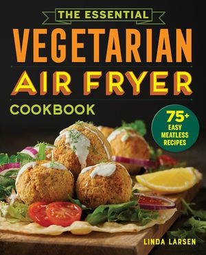 The Essential Vegetarian Air Fryer Cookbook: 75+ Easy Meatless Recipes image number 0