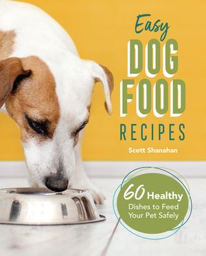 Easy Dog Food Recipes: 60 Healthy Dishes to Feed Your Pet Safely image number 0