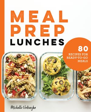 Meal Prep Lunches: 80 Recipes for Ready-To-Go Meals image number 0