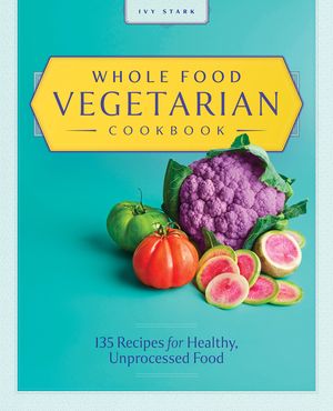 Whole Food Vegetarian Cookbook: 135 Recipes for Healthy, Unprocessed Food image number 0