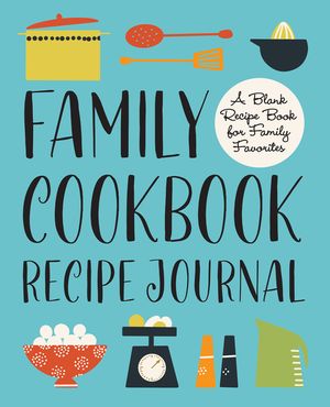 Family Cookbook Recipe Journal: A Blank Recipe Book for Family Favorites image number 0