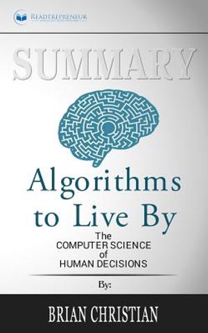 Summary of Algorithms to Live By: The Computer Science of Human Decisions by Brian Christian and Tom Griffiths image number 0