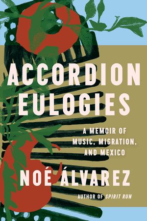 Accordion Eulogies: A Memoir of Music, Migration, and Mexico image number 0